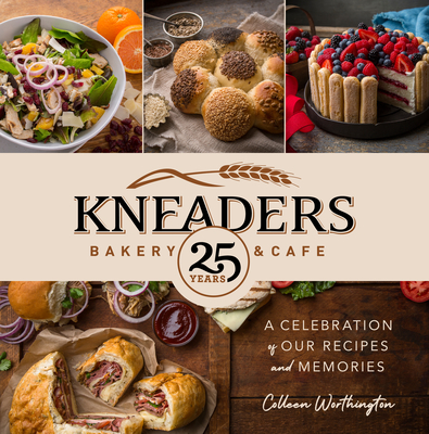 Kneaders Bakery & Cafe: A Celebration of Our Recipes and Memories - Worthington, Colleen