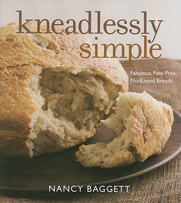 Kneadlessly Simple: Fabulous, Fuss-Free, No-Knead Breads - Baggett, Nancy