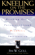 Kneeling on the Promises: Birthing God's Purposes Through Prophetic Intercession