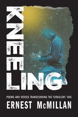 Kneeling: Poems and Verses Transcending the Turbulent '60s - McMillan, M Ernest
