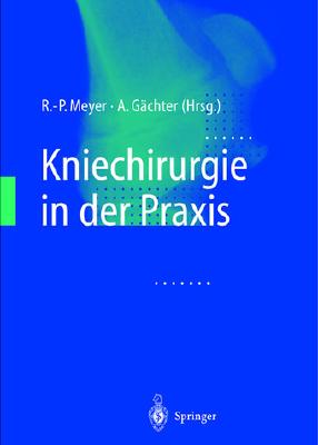 Kniechirurgie in Der Praxis - Meyer, R -P (Editor), and G?chter, A (Editor)