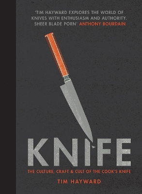 Knife: The Culture, Craft and Cult of the Cook's Knife - Hayward, Tim