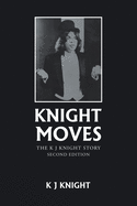 Knight Moves: The K J Knight Story Second Edition