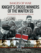 Knight's Cross Winners of the Waffen SS: Rare Photographs from Wartime Archives