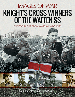 Knight's Cross Winners of the Waffen SS: Rare Photographs from Wartime Archives - Rikmenspoel, Marc