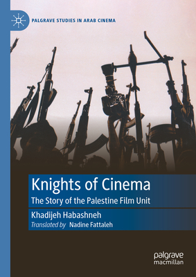Knights of Cinema: The Story of the Palestine Film Unit - Habashneh, Khadijeh, and Alkassim, Samirah (Translated by), and Fattaleh, Nadine (Translated by)