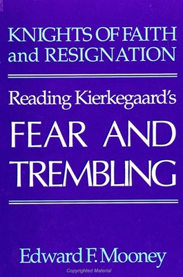 Knights of Faith and Resignation: Reading Kierkegaard's Fear and Trembling - Mooney, Edward F