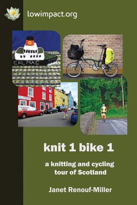 Knit 1 Bike 1: a knitting and cycling tour of Scotland - Renouf-Miller, Janet