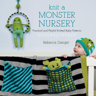 Knit a Monster Nursery: Practical and Playful Knitted Baby Patterns - Danger, Rebecca