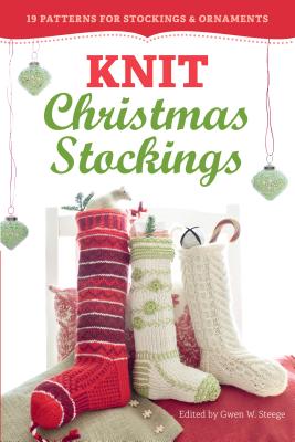 Knit Christmas Stockings, 2nd Edition: 19 Patterns for Stockings & Ornaments - W. Steege, Gwen