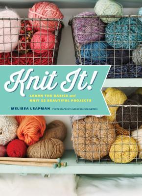 Knit It!: Learn the Basics and Knit 22 Beautiful Projects - Leapman, Melissa, and Grablewski, Alexandra (Photographer)