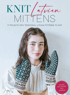 Knit Latvian Mittens: 19 Projects with Traditional Latvian Patterns to Knit