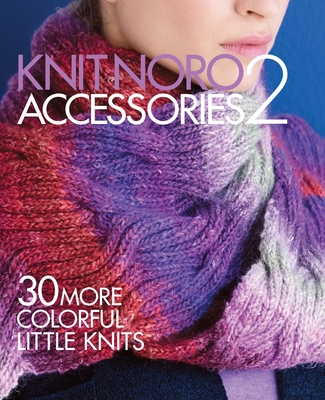 Knit Noro: Accessories 2: 30 More Colorful Little Knits - Sixth & Spring Books (Editor)