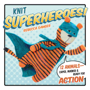 Knit Superheroes!: 12 Animals--Caped, Masked and Ready for Action