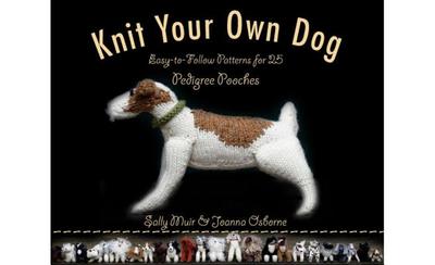 Knit Your Own Dog: Easy-To-Follow Patterns for 25 Pedigree Pooches - Muir, Sally, and Osborne, Joanna