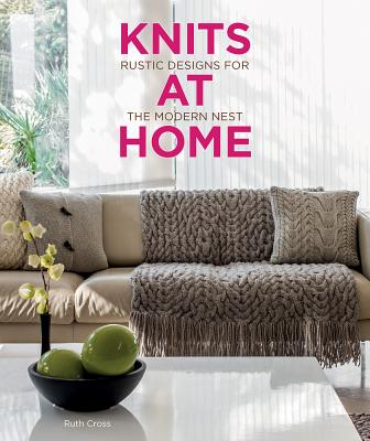 Knits at Home: Rustic Designs for the Modern Nest - Cross, Ruth