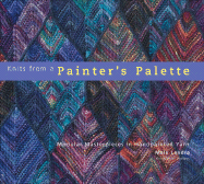 Knits from a Painter's Palette: Modular Masterpieces in Handpainted Yarns