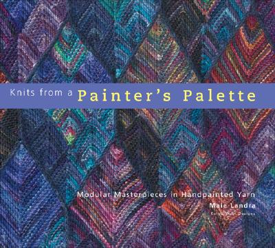 Knits from a Painter's Palette: Modular Masterpieces in Handpainted Yarns - Landra, Maie