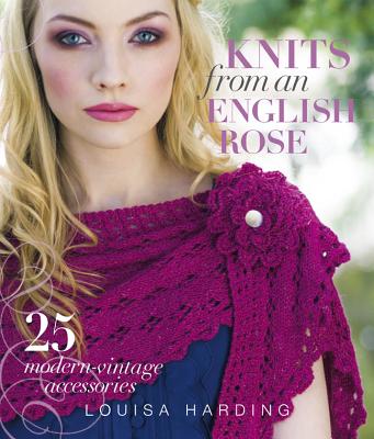 Knits from an English Rose: 25 Modern-Vintage Accessories - Harding, Louisa