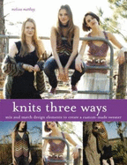 Knits Three Ways: Mix and Match Design Elements to Create a Custom-Made Sweater - Matthay, Melissa, and Foreman, Alan (Photographer)