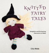 Knitted Fairy Tales: Delightful and Enchanting Characters to Make
