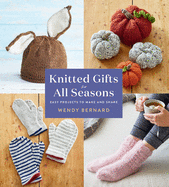 Knitted Gifts for All Seasons: Easy Projects to Make and Share