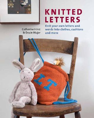 Knitted Letters: Knit Your Own Letters and Words into Clothes, Cushions and More - Hirst, Catherine, and Major, Erssie