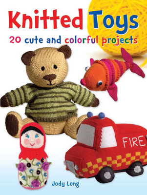 Knitted Toys: 20 Cute and Colorful Projects - Long, Jody