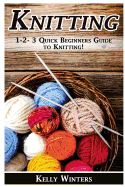 Knitting: 1-2-3 Quick Beginner's Guide to Knitting!