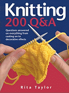 Knitting: 200 Q&A: Questions Answered on Everything from Casting on to Decorative Effects - Taylor, Rita