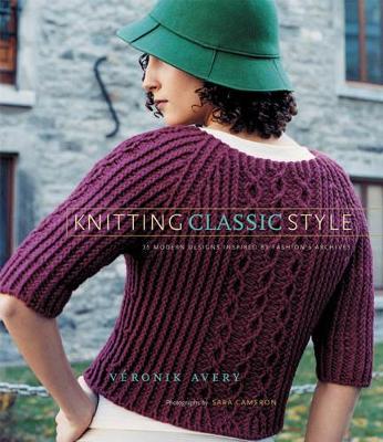 Knitting Classic Style: 35 Modern Designs Inspired by Fashion's Archives - Avery, Vronik, and Cameron, Sara (Photographer)