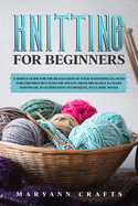 Knitting for beginners: A simple guide For the realization of your masterpieces, both for children but also for adults. From the basics to start knitwear, to alternative techniques, to classic socks