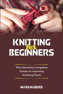 Knitting for Beginners: The Ultimate Complete Guide To Learning Knitting Fast!