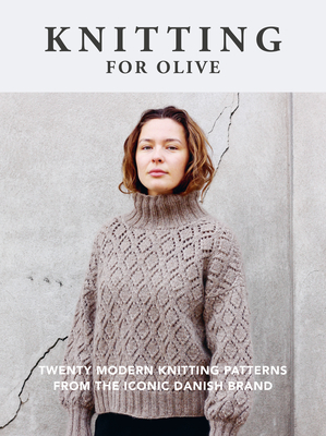 Knitting for Olive: Twenty Modern Knitting Patterns from the Iconic Danish Brand - Knitting for Olive
