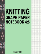Knitting Graph Paper Notebook 4: 5 (Green-120): 120 Pages 4:5 Ratio Knitting Chart Paper