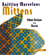 Knitting Marvelous Mittens: Ethnic Designs from Russia