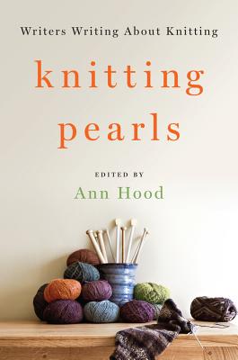 Knitting Pearls: Writers Writing about Knitting - Hood, Ann (Editor)