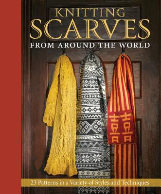 Knitting Scarves from Around the World: 23 Patterns in a Variety of Styles and Techniques - Flanders, Sue (Photographer), and Cornell, Kari (Editor), and Kosel, Janine (Photographer)