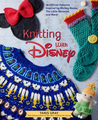 Knitting with Disney: 28 Official Patterns Inspired by Mickey Mouse, the Little Mermaid, and More! (Disney Craft Books, Knitting Books, Books for Disney Fans) - Gray, Tanis