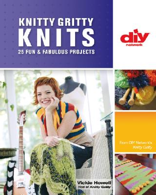 Knitty Gritty Knits: 25 Fun & Fabulous Projects - Howell, Vickie