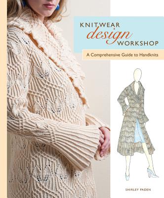 Knitwear Design Workshop: A Comprehensive Guide to Handknits - Paden, Shirley