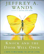 Knock and the Door Will Open: 6 Keys to Mastering the Art of Living