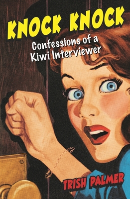 Knock Knock: Confessions of a Kiwi Interviewer - Palmer, Trish