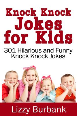 Knock Knock Jokes for Kids: 301 Hilarious and Funny Knock Knock Jokes - Burbank, Lizzy