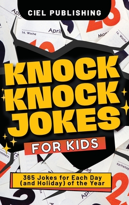 Knock Knock Jokes for Kids: 365 Jokes for Each Day (and Holiday) of the Year. A Holiday Joke Book with Side Splitting One Liners for Kids 4-6, 7-9 - Publishing, Ciel