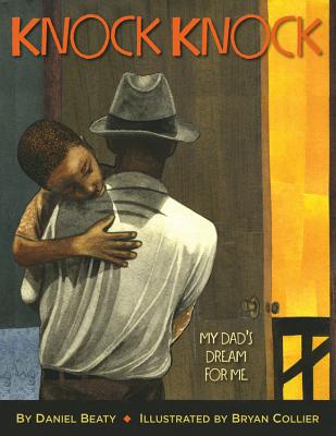 Knock Knock: My Dad's Dream for Me (Coretta Scott King Illustrator Award Winner) - Beaty, Daniel, and Collier, Bryan