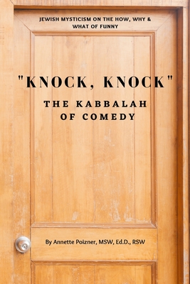 "Knock, Knock": The Kabbalah of Comedy - Poizner Msw Ed D, Annette