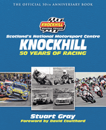 Knockhill: 50 Years of Racing: The Official 50th Anniversary Book (Historic Car Racing Book, Knockhill Racetrack Anniversary, Scottish Motorsports, Behind the Scenes of Car Racing)