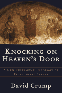 Knocking on Heaven's Door: A New Testament Theology of Petitionary Prayer