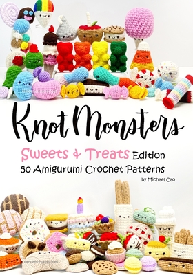 Knotmonsters: Sweet and Treats edition: 50 Amigurumi Crochet Patterns - Aquino, Sushi (Photographer), and Cao, Michael
